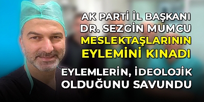AK Parti’nin Doktor İl Başkanından Meslektaşlarına Tepki