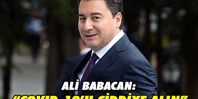 Ali Babacan: “Lütfen COVID-19’u Ciddiye Alın”
