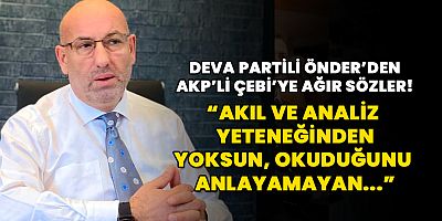 DEVA Partili Önder’den AKP’li Çebi’ye Çok Ağır Sözler!