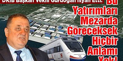 Gürdoğan: Bu Yatırımları Mezarda Göreceksek Hiçbir Anlamı Yok !