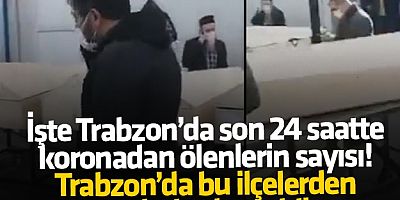 İşte Trabzon'da son 24 saatte koronadan ölenlerin sayısı