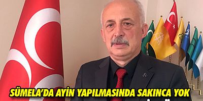 MHP İl Başkanı Tarım, Sümela'daki Ayini Değerlendirdi