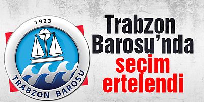Trabzon Barosu’nda seçim ertelendi