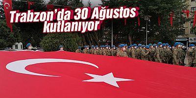 Trabzon'da 30 Ağustos kutlanıyor!