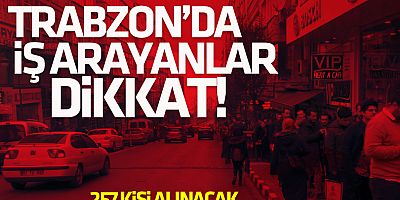 Trabzon'da iş arayanlar dikkat! 257 kişi işe alınacak...
