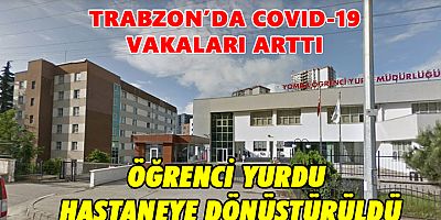 Trabzon’da Vakalar Arttı, Öğrenci Yurdu Hastaneye Dönüştürüldü