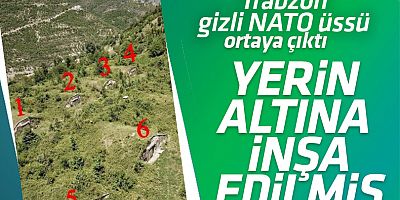 Trabzon'da yerin altına inşa edilmiş, gizli NATO üssü ortaya çıktı
