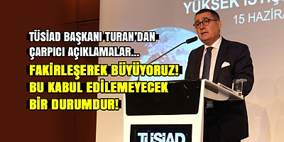 TÜSİAD Başkanı Turan, İktidarın Ekonomi Politikalarını Eleştirdi!