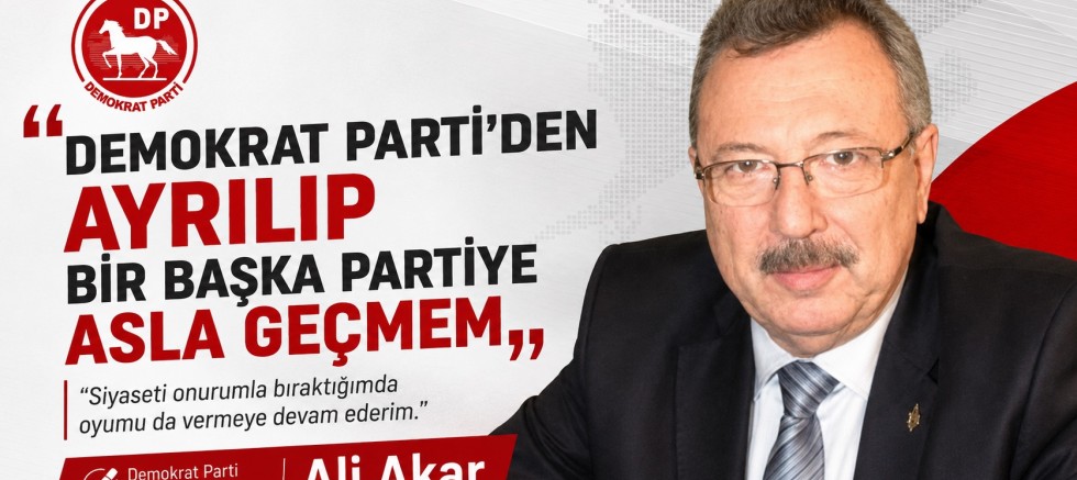 Ali Akar: “Demokrat Parti’den Başka Bir Partiye Asla Geçmem”
