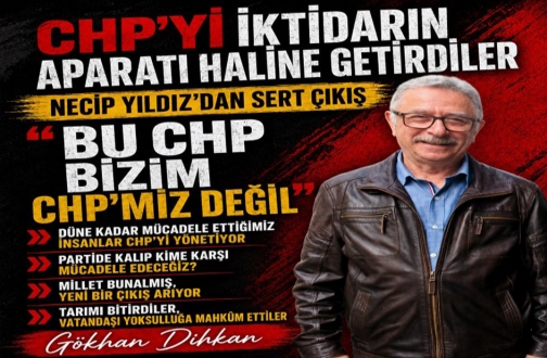 “DÜNE KADAR MÜCADELE ETTİĞİMİZ İNSANLAR CHP’Yİ YÖNETİYOR”