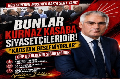  GÜLTEKİN’DEN MUSTAFA BAK’A ÇOK SERT YANIT: “KURNAZ KASABA SİYASETÇİLERİ!”