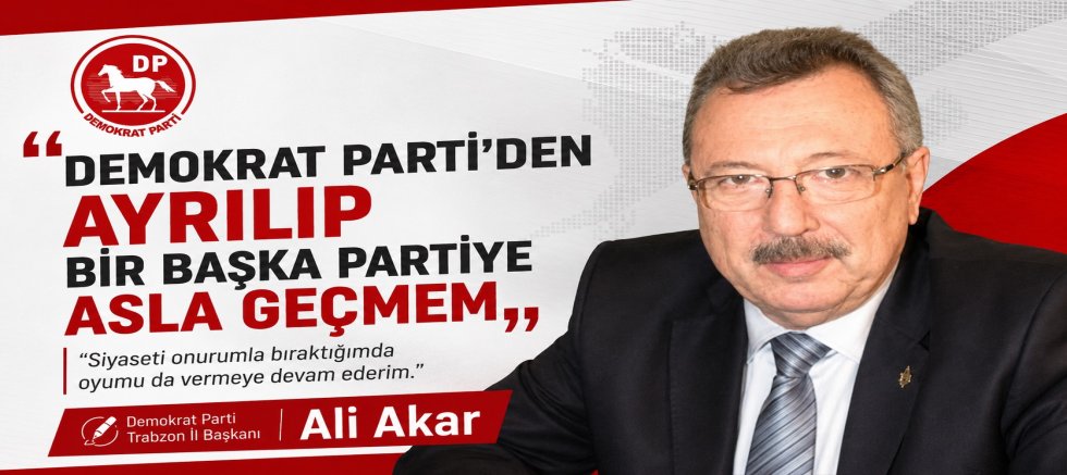 Ali Akar: “Demokrat Parti’den Başka Bir Partiye Asla Geçmem”