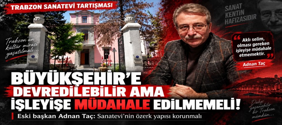  ‘’BÜYÜKŞEHİR’E DEVREDİLEBİLİR AMA İŞLEYİŞE MÜDAHALE EDİLMEMELİ !”