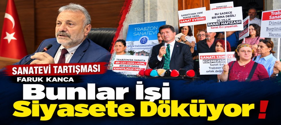 Faruk Kanca’dan Sanatevi Tepkisi : Bunlar işi siyasete sokmaya çalışıyorlar