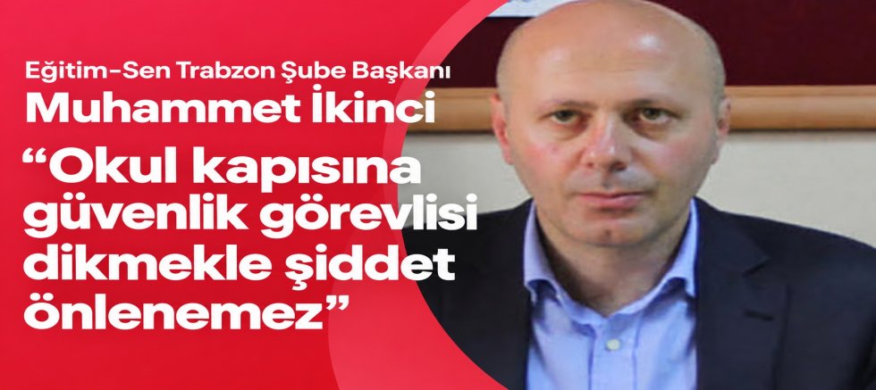 İKİNCİ: “OKUL KAPISINA GÜVENLİK GÖREVLİSİ DİKMEKLE ŞİDDET ÖNLENEMEZ”