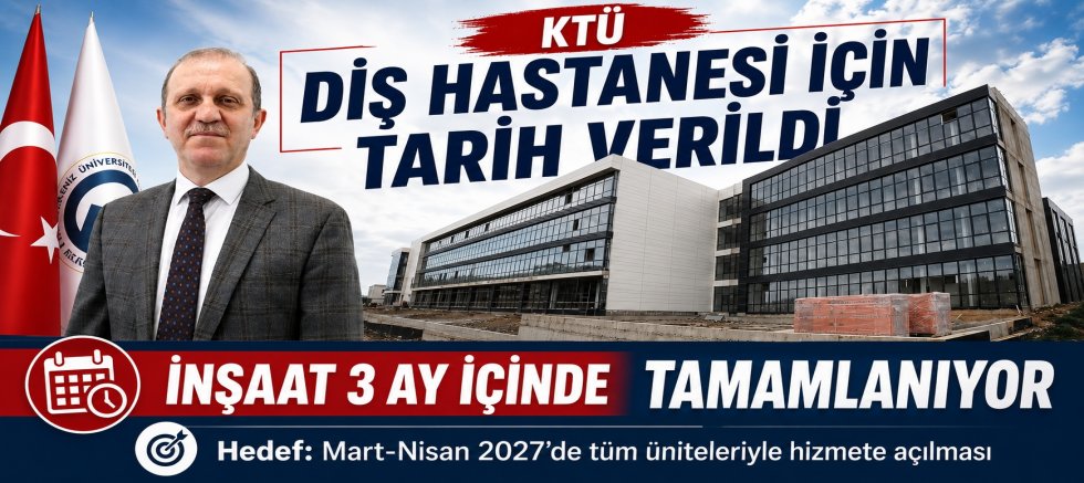 KTÜ’NÜN YENİ DİŞ HASTANESİ İÇİN TARİH VERİLDİ !