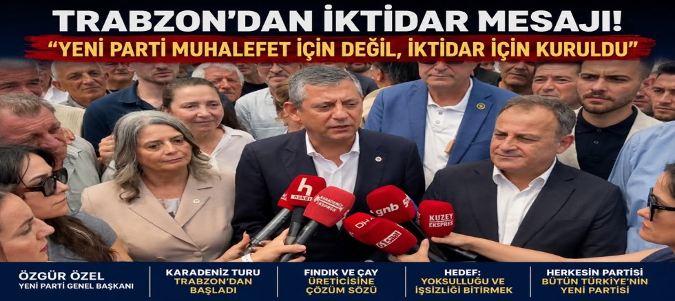 Özgür Özel’den Trabzon’da İktidar Mesajı
