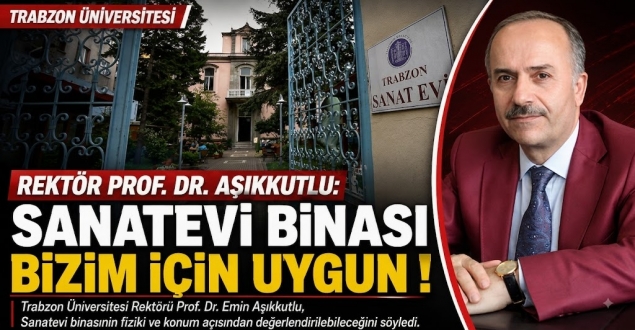 REKTÖR PROF. DR. AŞIKKUTLU’DAN SANATEVİ BİNASI AÇIKLAMASI