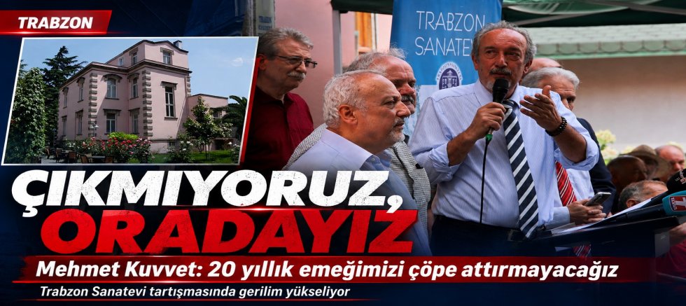 SANATEVİ BAŞKANI KUVVET: ÇIKMIYORUZ, ORADAYIZ
