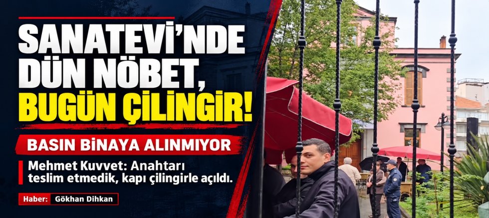 SANATEVİ’NDE DÜN NÖBET, BUGÜN ÇİLİNGİR!