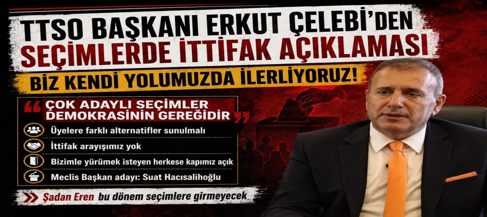 TTSO Başkanı Erkut Çelebi’den Seçimlerde İttifak Açıklaması