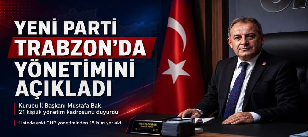 Yeni Parti Trabzon’da Kurucu Yönetim Belli Oldu