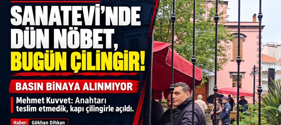 SANATEVİ’NDE DÜN NÖBET, BUGÜN ÇİLİNGİR!