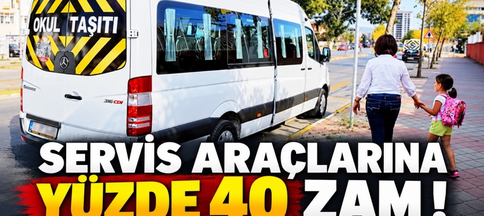 SERVİS ARAÇLARINA YÜZDE 40 ZAM