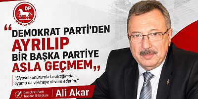 Ali Akar: “Demokrat Parti’den Başka Bir Partiye Asla Geçmem”