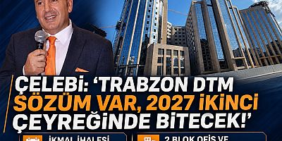 ÇELEBİ'DEN TRABZON DTM SÖZÜ