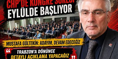 CHP TRABZON’DA KONGRE SÜRECİ EYLÜLDE BAŞLIYOR: GÜLTEKİN ADAY OLACAK !