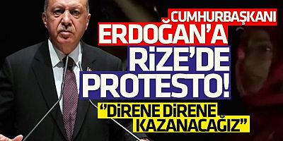 Cumhurbaşkanı Erdoğan'a Rize'de protesto!