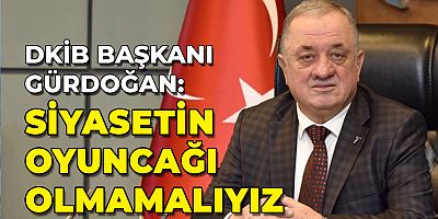 Gürdoğan: “Siyasetin Oyuncağı Olmamak İçin Ortak Hareket Etmeliyiz”