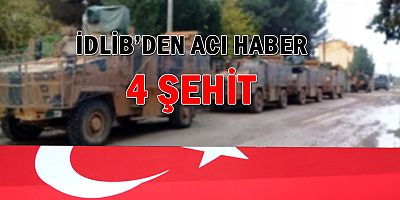 İdlib’de 4 Askerimiz Şehit Oldu, 9 Askerimiz de Yaralandı