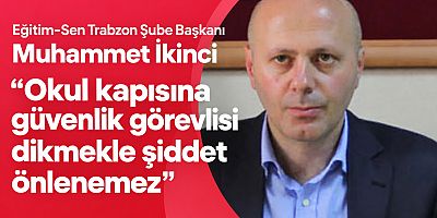 İKİNCİ: “OKUL KAPISINA GÜVENLİK GÖREVLİSİ DİKMEKLE ŞİDDET ÖNLENEMEZ”