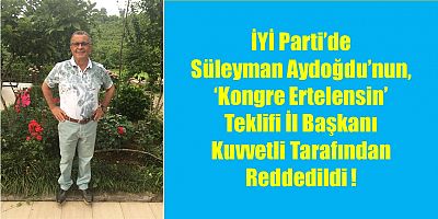 İYİ Parti İl Başkanı Kuvvetli Aydoğdu'nun Teklifine Sıcak Bakmadı !