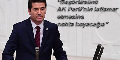 KAYA: BAŞÖRTÜSÜNÜ AK PARTİ’NİN İSTİSMAR MALZEMESİ YAPMASINA NOKTAYI KOYACAĞIZ !