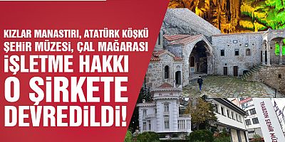 Kızlar Manastırı, Atatürk Köşkü, Şehir Müzesi ve Çal Mağarası işletme hakkı o şirkete devredildi!