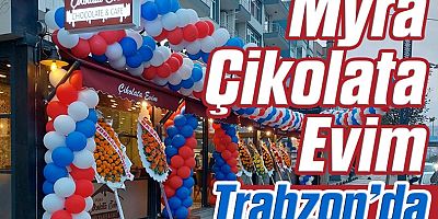 MYRA ÇİKOLATA EVİM TRABZON ŞUBESİ HİZMETE GİRDİ !