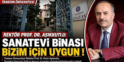 REKTÖR PROF. DR. AŞIKKUTLU’DAN SANATEVİ BİNASI AÇIKLAMASI