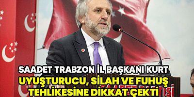 Saadet Partisi Trabzon İl Başkanı Kurt, 