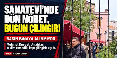 SANATEVİ’NDE DÜN NÖBET, BUGÜN ÇİLİNGİR!