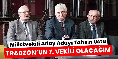 Tahsin Usta: “Trabzon’un 7. Milletvekili Olacağım”    
