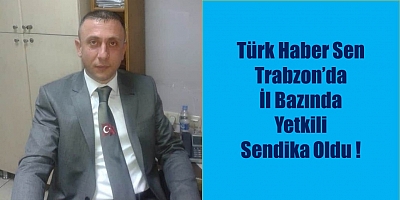 Trabzon’da İl Bazında Yetki Türk Haber Sen’de !