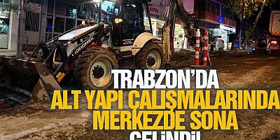  Trabzon'da merkezde alt yapı çalışmalarında sona gelindi!