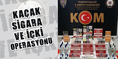 Trabzon’da Sigara ve İçki Kaçakçılığı Operasyonu