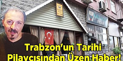 Trabzon’un tarihi pilavcısından üzen haber!
