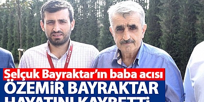 Trabzonlu  Selçuk Bayraktar'ın babası Özdemir Bayraktar hayatını kaybetti