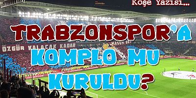 Trabzonspor’a Komplo mu Kuruldu?