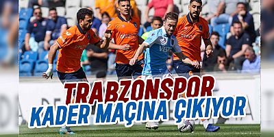 Trabzonspor, Başakşehir Maçıyla  Ya Tamam Ya Devam Diyecek 